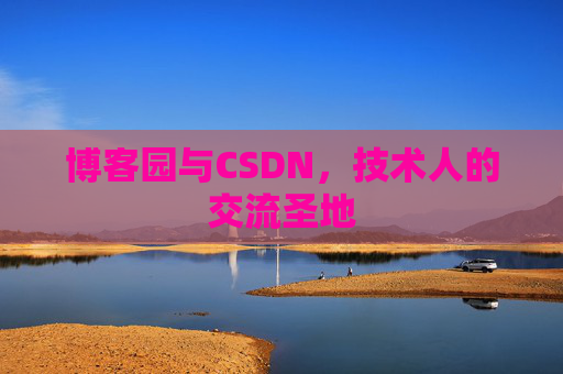 博客园与CSDN,技术人的交流圣地